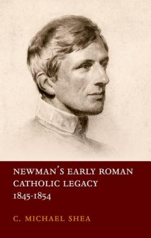 Kniha Newman's Early Roman Catholic Legacy, 1845-1854 Shea