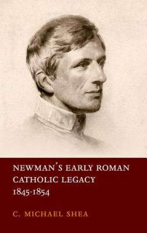 Książka Newman's Early Roman Catholic Legacy, 1845-1854 Shea