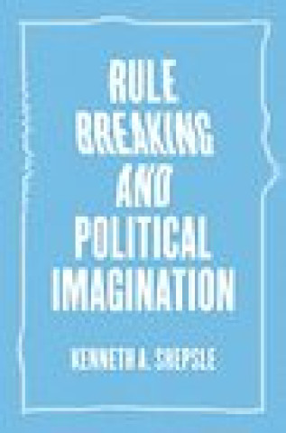 Carte Rule Breaking and Political Imagination Kenneth A. Shepsie