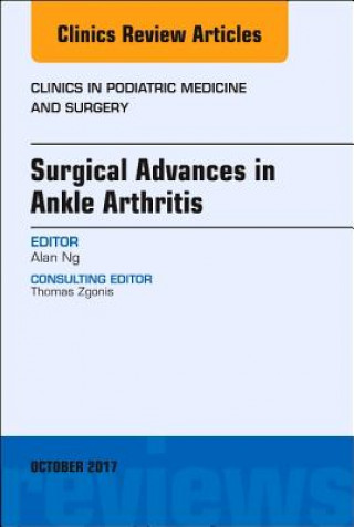 Boek Surgical Advances in Ankle Arthritis, An Issue of Clinics in Podiatric Medicine and Surgery Alan Ng