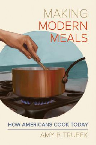 Könyv Making Modern Meals Amy B. Trubek