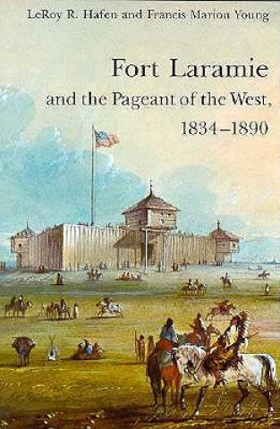 Carte Fort Laramie and the Pageant of the West, 1834-1890 LeRoy R. Hafen