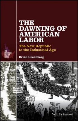 Kniha Dawning of American Labor - The New Republic to the Industrial Age Brian Greenberg