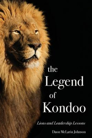 Carte Legend of Kondoo: Lions and Leadership Lessons Daon McLarin Johnson