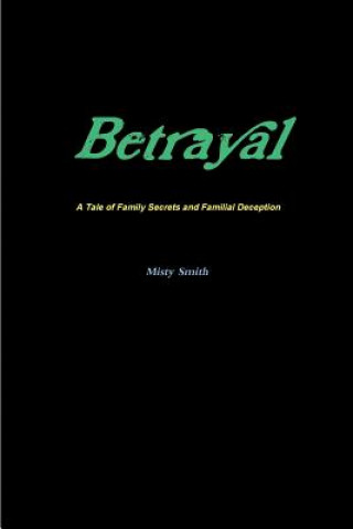 Kniha Betrayal A Tale of Family Secrets and Familial Deception Misty Smith