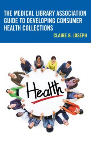 Könyv Medical Library Association Guide to Developing Consumer Health Collections Claire B. Joseph