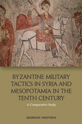 Kniha Byzantine Military Tactics in Syria and Mesopotamia in the 10th Century THEOTOKIS  GIORGIOS