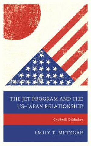 Kniha JET Program and the US-Japan Relationship Emily T. Metzgar