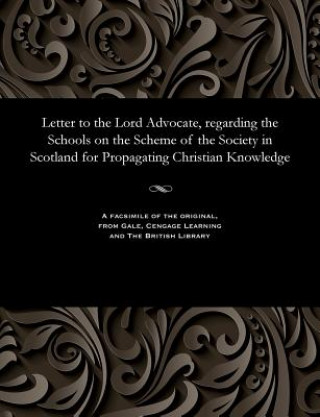 Kniha Letter to the Lord Advocate, Regarding the Schools on the Scheme of the Society in Scotland for Propagating Christian Knowledge James M D Simson