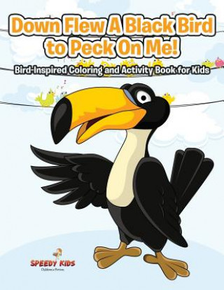 Carte Down Flew A Black Bird to Peck On Me! Bird-Inspired Coloring and Activity Book for Kids SPEEDY KIDS