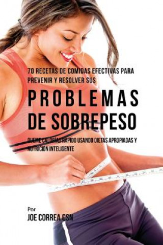 Kniha 70 Recetas De Comidas Efectivas Para Prevenir Y Resolver Sus Problemas De Sobrepeso JOE CORREA