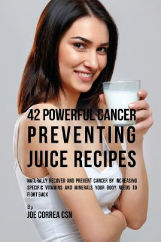 Kniha 42 Powerful Cancer Preventing Juice Recipes JOE CORREA