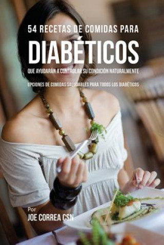 Kniha 54 Recetas De Comidas Para Diabeticos Que Ayudaran A Controlar Su Condicion Naturalmente JOE CORREA