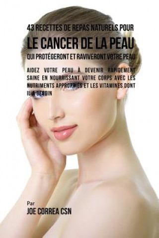 Carte 43 Recettes de Repas Naturels pour le cancer de la peau qui protegeront et raviveront votre peau JOE CORREA