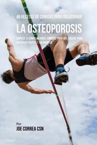 Książka 45 Recetas De Comidas Para Solucionar La Osteoporosis JOE CORREA