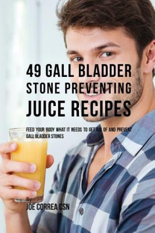 Kniha 49 Gall Bladder Stone Preventing Juice Recipes JOE CORREA