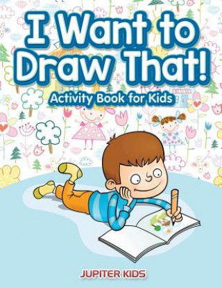 Книга I Want to Draw That! Activity Book for Kids Activity Book JUPITER KIDS