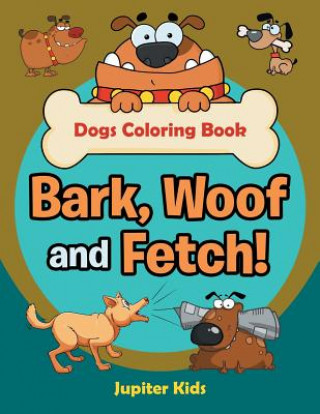 Carte Bark, Woof and Fetch! Dogs Coloring Book JUPITER KIDS