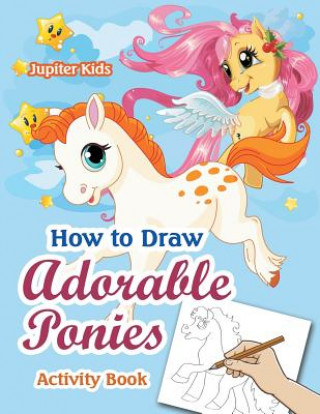 Kniha How to Draw Adorable Ponies Activity Book JUPITER KIDS