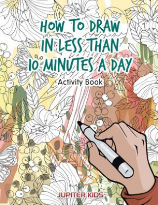 Kniha How to Draw in Less Than 10 Minutes a Day Activity Book JUPITER KIDS