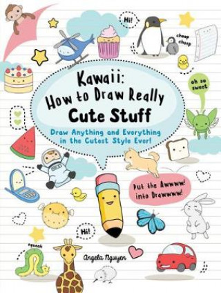 Book Kawaii: How to Draw Really Cute Stuff Angela Nguyen