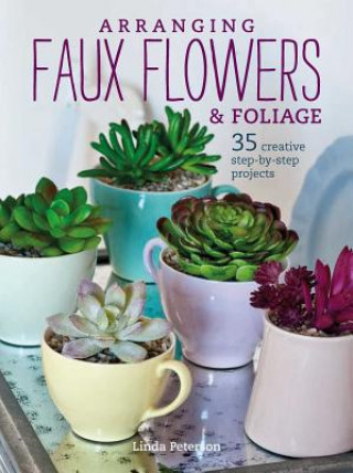 Kniha Arranging Faux Flowers and Foliage Linda Peterson
