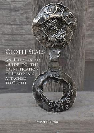 Książka Cloth Seals: An Illustrated Guide to the Identification of Lead Seals Attached to Cloth Stuart F. Elton