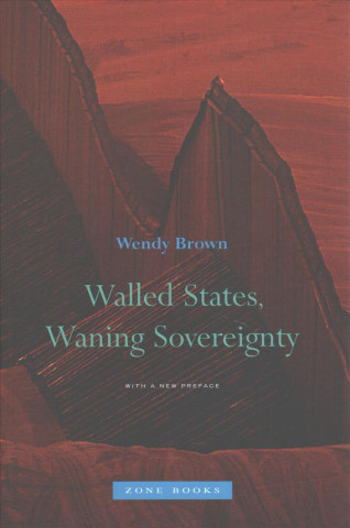 Kniha Walled States, Waning Sovereignty Wendy Brown