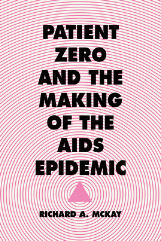 Carte Patient Zero and the Making of the AIDS Epidemic Richard A. McKay