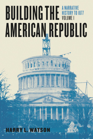 Kniha Building the American Republic, Volume 1 - A Narrative History to 1877 Harry L. Watson