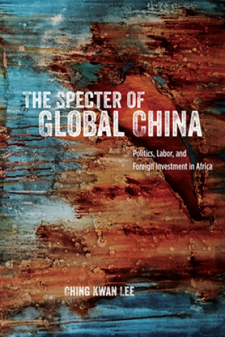 Kniha Specter of Global China Ching Kwan Lee