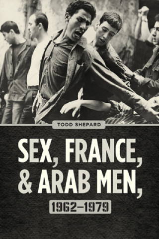 Carte Sex, France, and Arab Men, 1962-1979 Todd Shepard