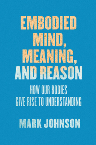 Carte Embodied Mind, Meaning, and Reason Mark Johnson