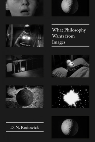Kniha What Philosophy Wants from Images D. N. Rodowick