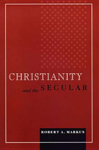 Knjiga Christianity and the Secular Robert A. Markus