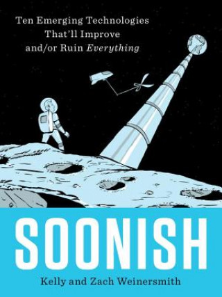 Книга Soonish : Ten Emerging Technologies That'll Improve and/or Ruin Everything Zach Weinersmith