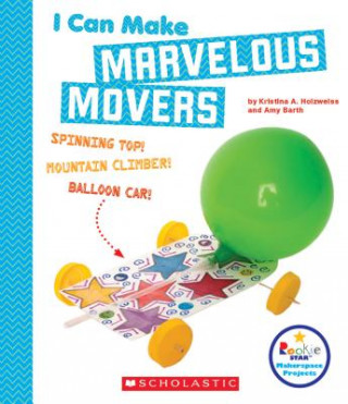 Kniha I Can Make Marvelous Movers (Rookie Star: Makerspace Projects) Kristina Holzweiss