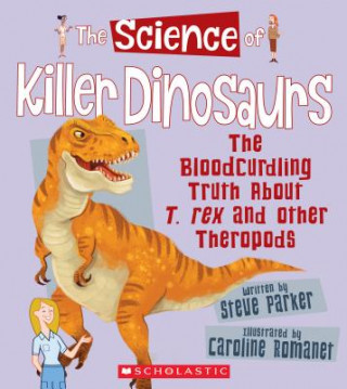 Carte The Science of Killer Dinosaurs: The Bloodcurdling Truth about T. Rex and Other Theropods (the Science of Dinosaurs) Steve Parker