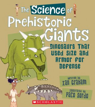 Kniha The Science of Prehistoric Giants: Dinosaurs That Used Size and Armor for Defense (the Science of Dinosaurs) Ian Graham