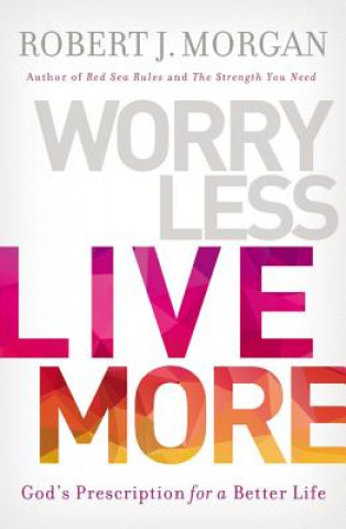 Buch Worry Less, Live More: God's Prescription for a Better Life Robert Morgan