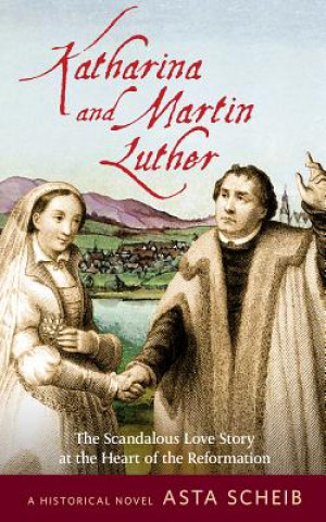 Könyv Katharina and Martin Luther Asta Scheib