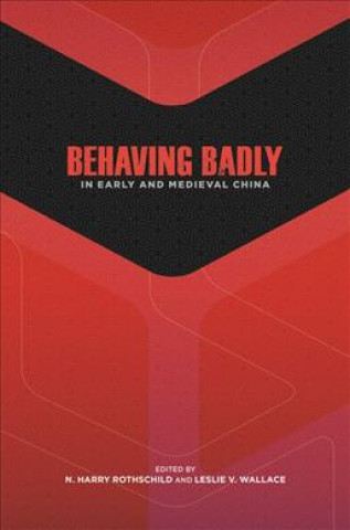 Könyv Behaving Badly in Early and Medieval China N. Harry Rothschild