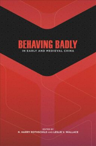 Livre Behaving Badly in Early and Medieval China N. Harry Rothschild