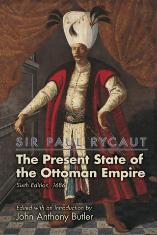 Książka Sir Paul Rycaut: The Present State of the Ottoman Empire, Sixth Edition (1686) John Anthony Butler