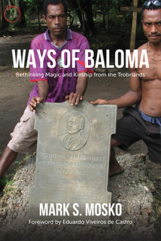 Könyv Ways of Baloma - Rethinking Magic and Kinship From the Trobriands Mark Mosko