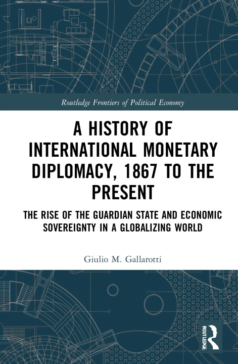 Kniha History of International Monetary Diplomacy, 1867 to the Present Giulio Gallarotti