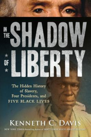 Carte In the Shadow of Liberty: The Hidden History of Slavery, Four Presidents, and Five Black Lives Kenneth C. Davis