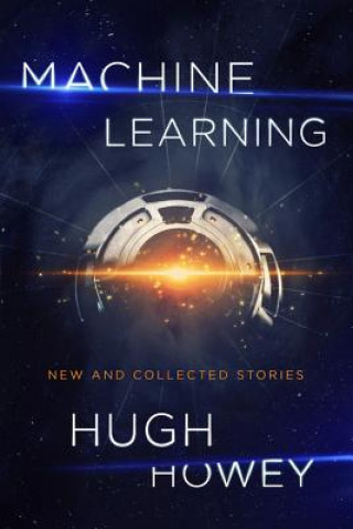 Könyv Machine Learning: New and Collected Stories Hugh Howey