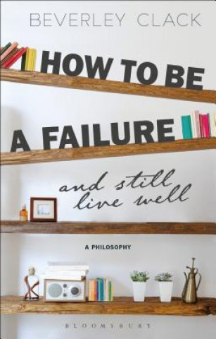 Kniha How to be a Failure and Still Live Well Beverley Clack