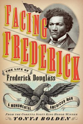 Kniha Facing Frederick: The Life of Frederick Douglass, a Monumental American Man Tonya Bolden